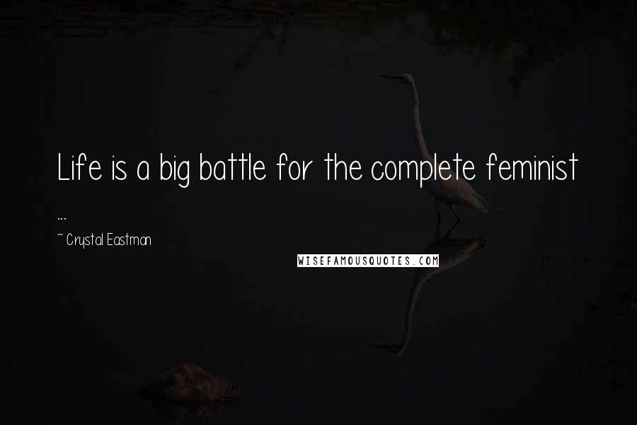 Crystal Eastman Quotes: Life is a big battle for the complete feminist ...