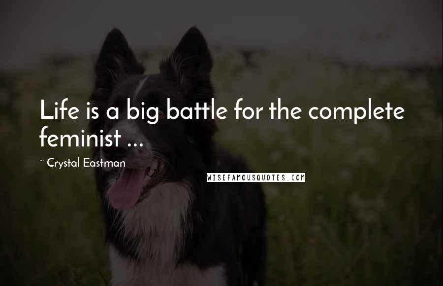 Crystal Eastman Quotes: Life is a big battle for the complete feminist ...