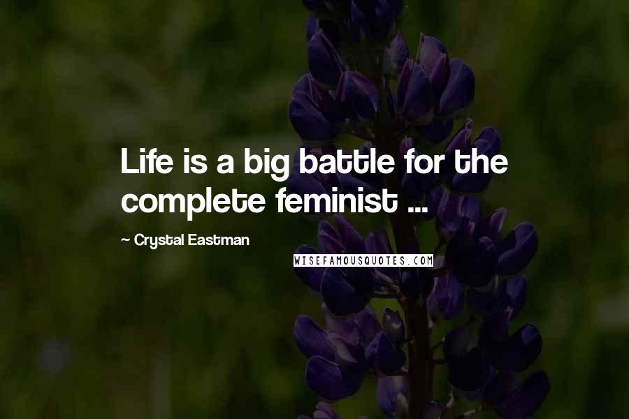 Crystal Eastman Quotes: Life is a big battle for the complete feminist ...