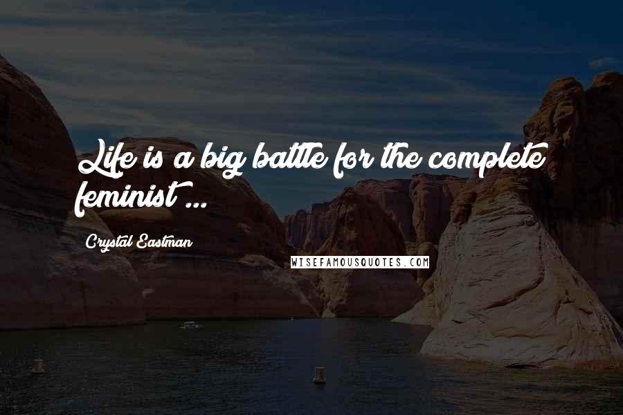 Crystal Eastman Quotes: Life is a big battle for the complete feminist ...