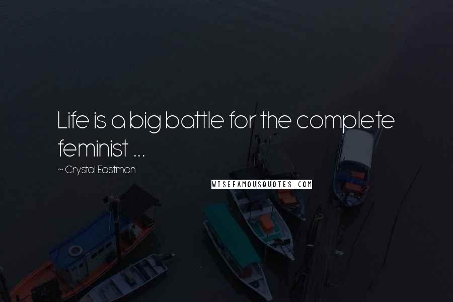 Crystal Eastman Quotes: Life is a big battle for the complete feminist ...