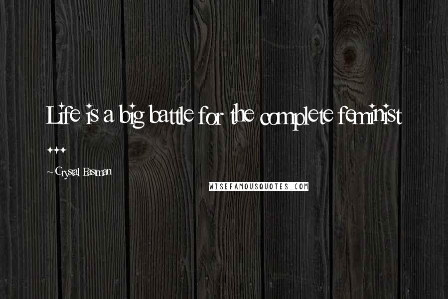 Crystal Eastman Quotes: Life is a big battle for the complete feminist ...