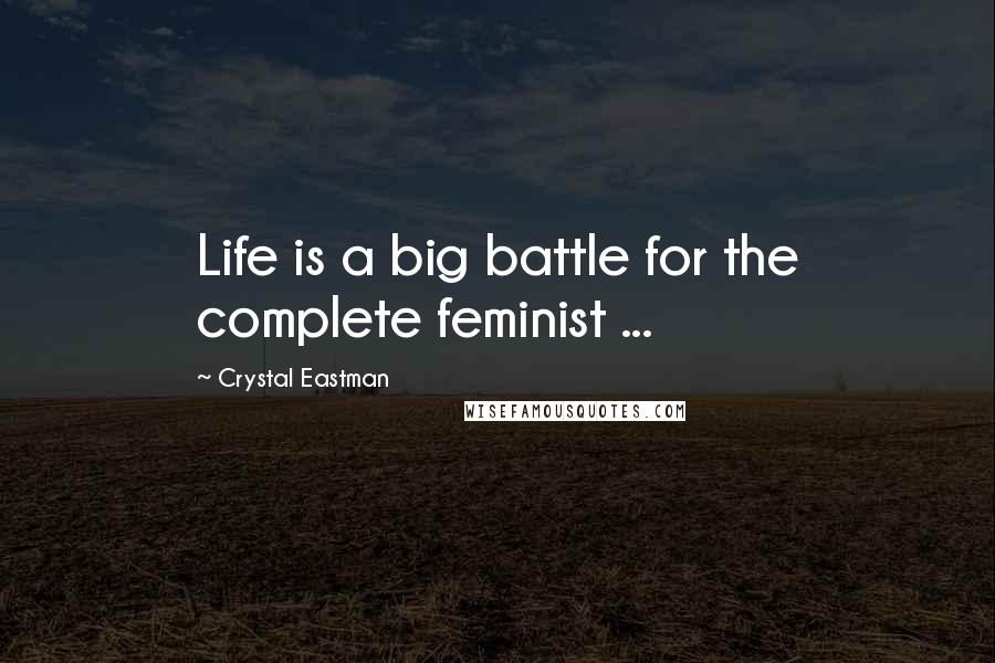 Crystal Eastman Quotes: Life is a big battle for the complete feminist ...