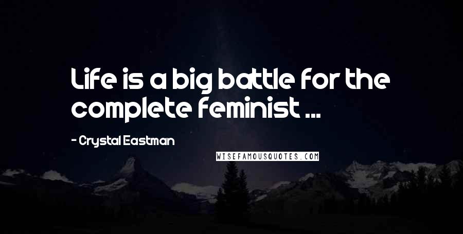 Crystal Eastman Quotes: Life is a big battle for the complete feminist ...