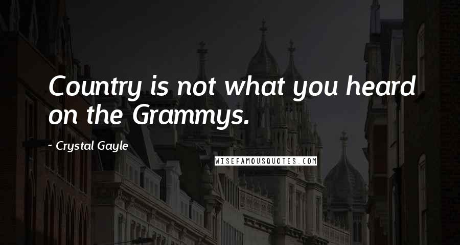 Crystal Gayle Quotes: Country is not what you heard on the Grammys.