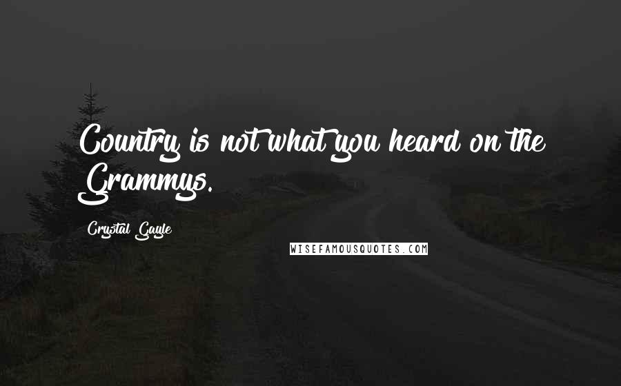 Crystal Gayle Quotes: Country is not what you heard on the Grammys.