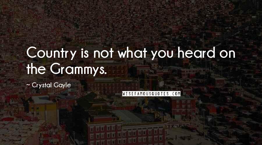 Crystal Gayle Quotes: Country is not what you heard on the Grammys.