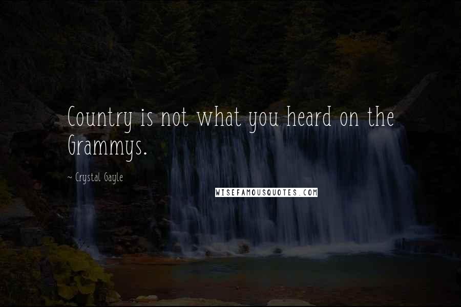 Crystal Gayle Quotes: Country is not what you heard on the Grammys.