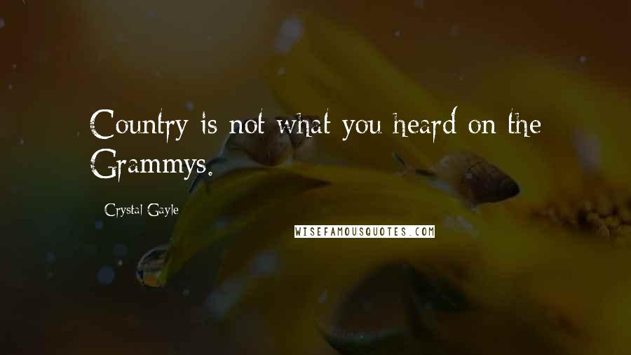 Crystal Gayle Quotes: Country is not what you heard on the Grammys.