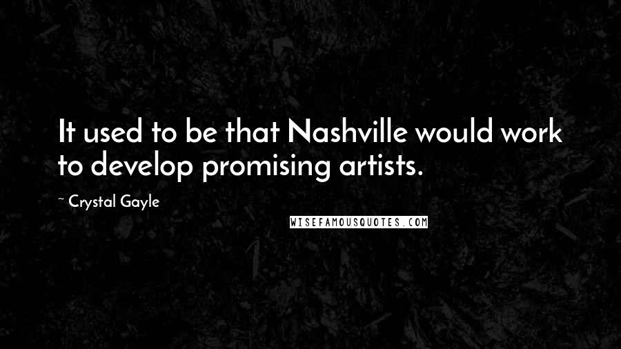 Crystal Gayle Quotes: It used to be that Nashville would work to develop promising artists.