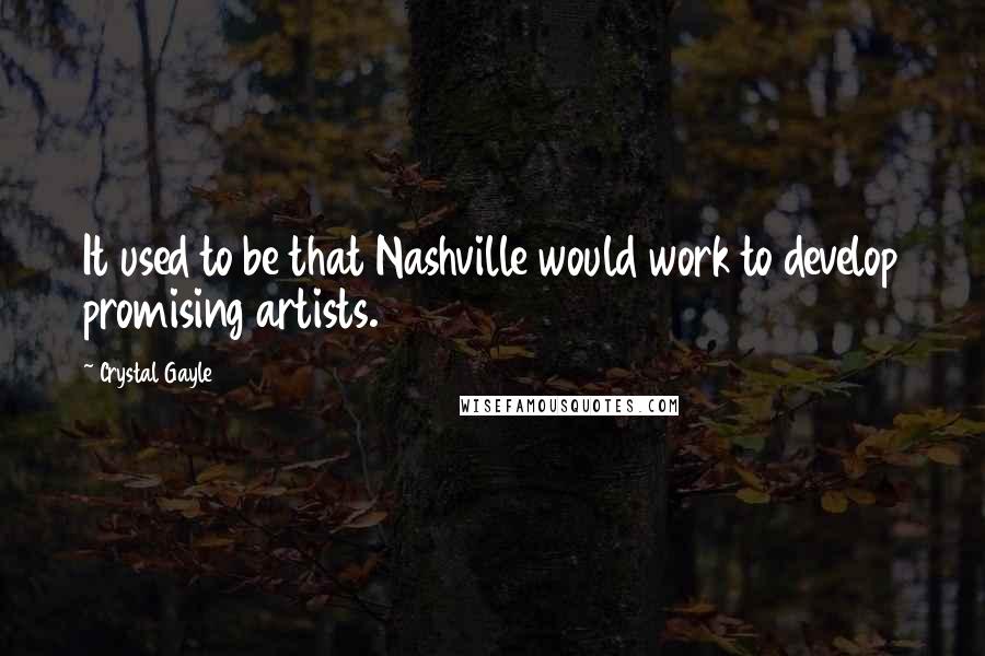 Crystal Gayle Quotes: It used to be that Nashville would work to develop promising artists.