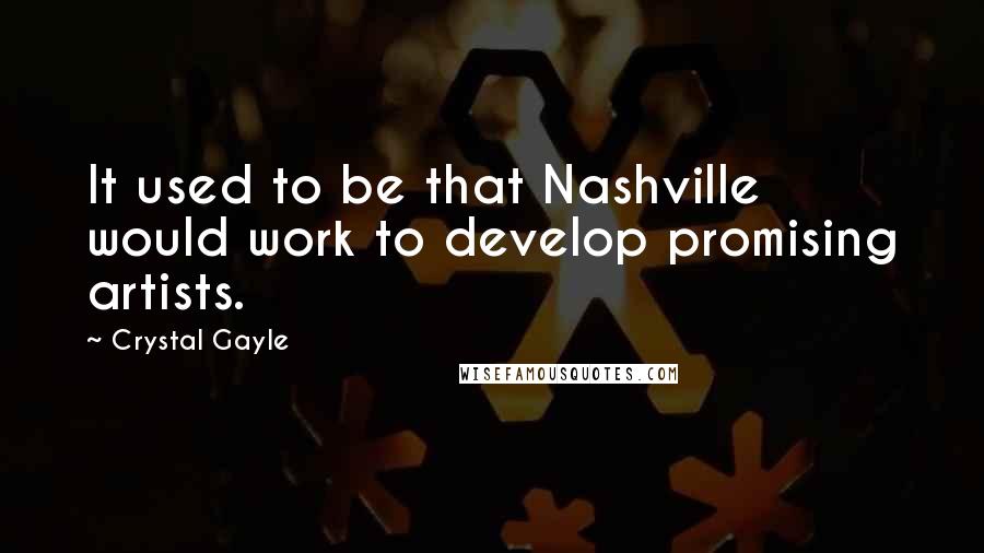 Crystal Gayle Quotes: It used to be that Nashville would work to develop promising artists.