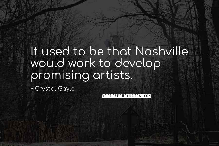 Crystal Gayle Quotes: It used to be that Nashville would work to develop promising artists.