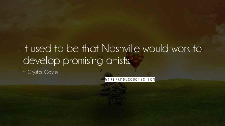 Crystal Gayle Quotes: It used to be that Nashville would work to develop promising artists.