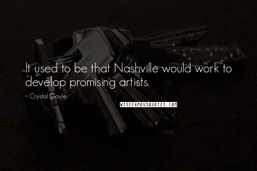 Crystal Gayle Quotes: It used to be that Nashville would work to develop promising artists.