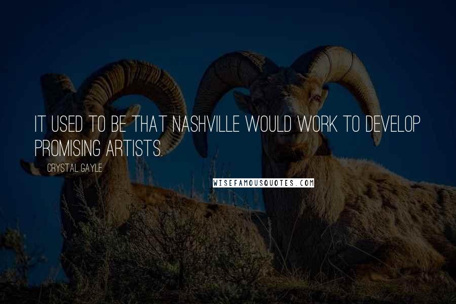 Crystal Gayle Quotes: It used to be that Nashville would work to develop promising artists.