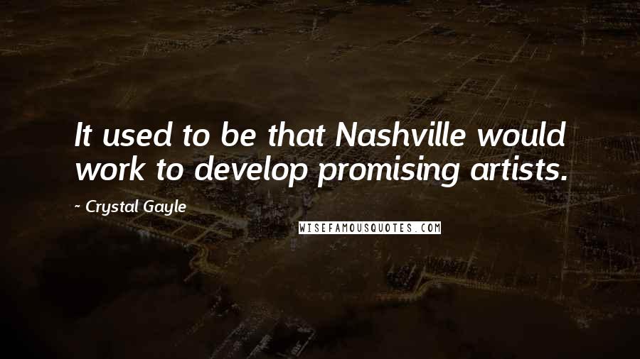 Crystal Gayle Quotes: It used to be that Nashville would work to develop promising artists.