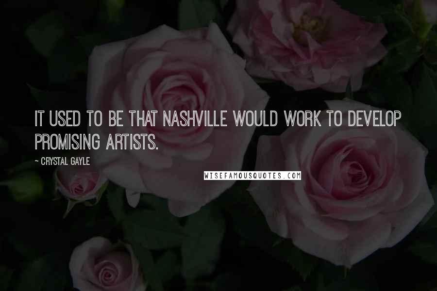 Crystal Gayle Quotes: It used to be that Nashville would work to develop promising artists.