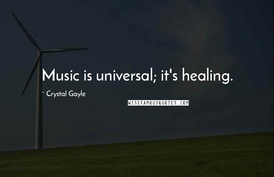 Crystal Gayle Quotes: Music is universal; it's healing.