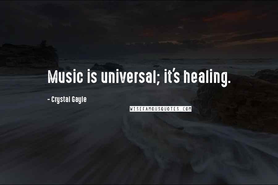 Crystal Gayle Quotes: Music is universal; it's healing.