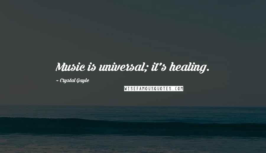 Crystal Gayle Quotes: Music is universal; it's healing.