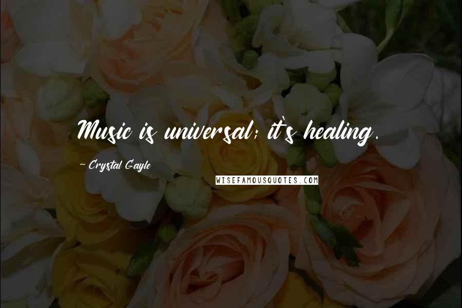 Crystal Gayle Quotes: Music is universal; it's healing.