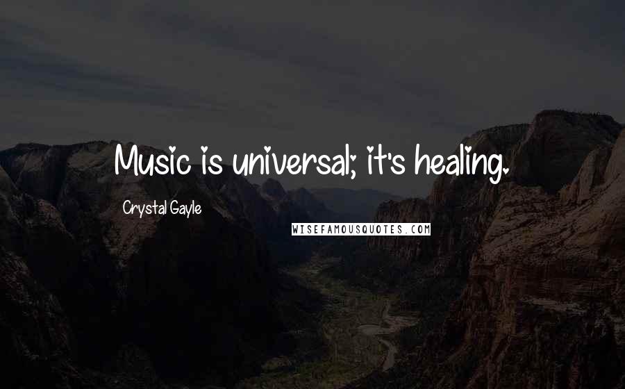 Crystal Gayle Quotes: Music is universal; it's healing.