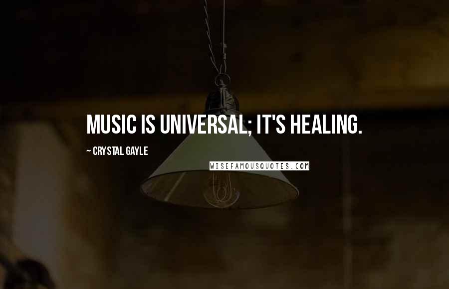 Crystal Gayle Quotes: Music is universal; it's healing.