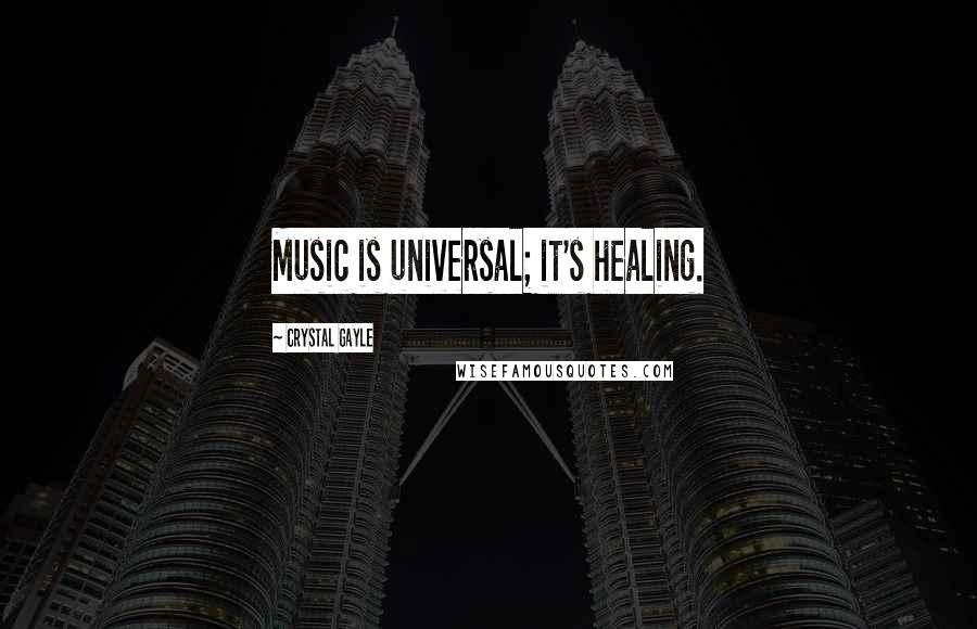 Crystal Gayle Quotes: Music is universal; it's healing.