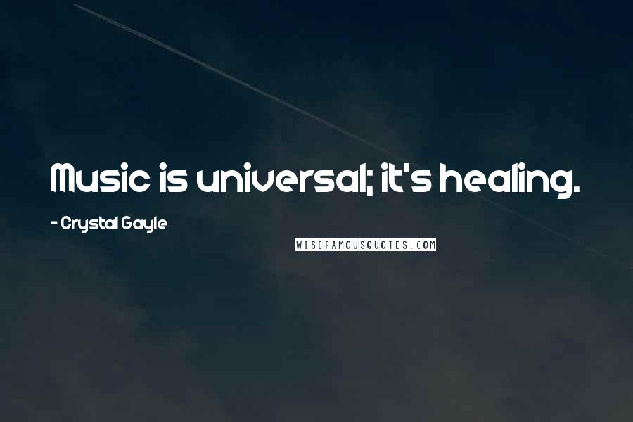 Crystal Gayle Quotes: Music is universal; it's healing.