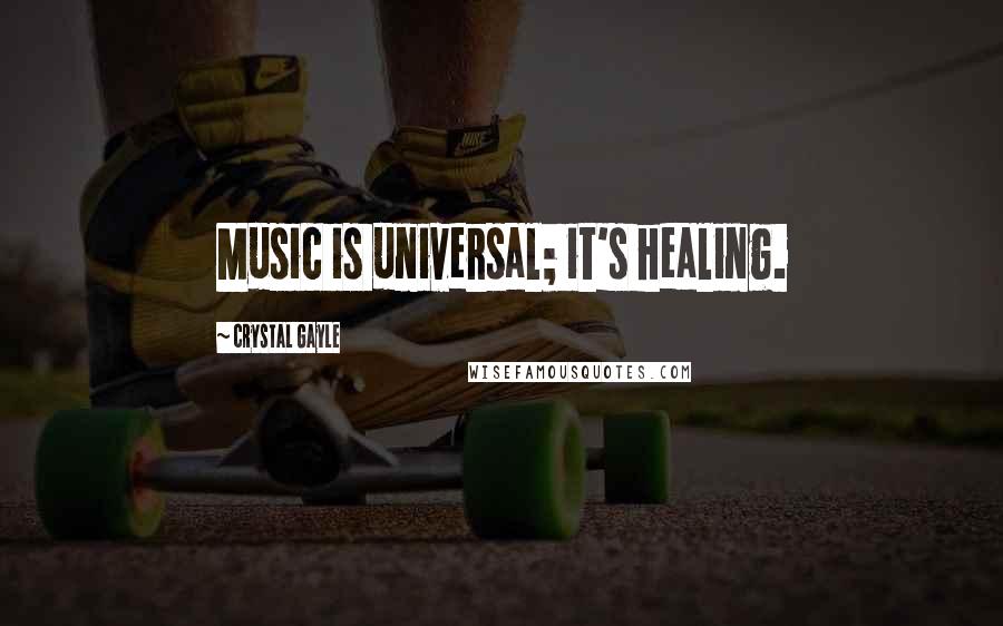 Crystal Gayle Quotes: Music is universal; it's healing.