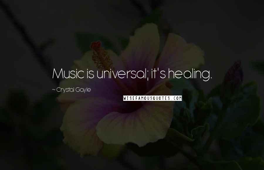 Crystal Gayle Quotes: Music is universal; it's healing.