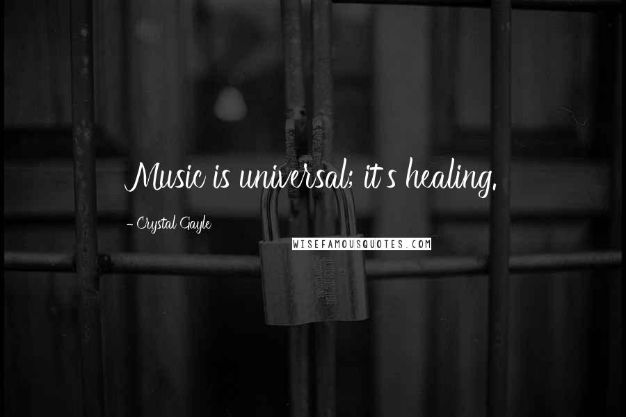 Crystal Gayle Quotes: Music is universal; it's healing.