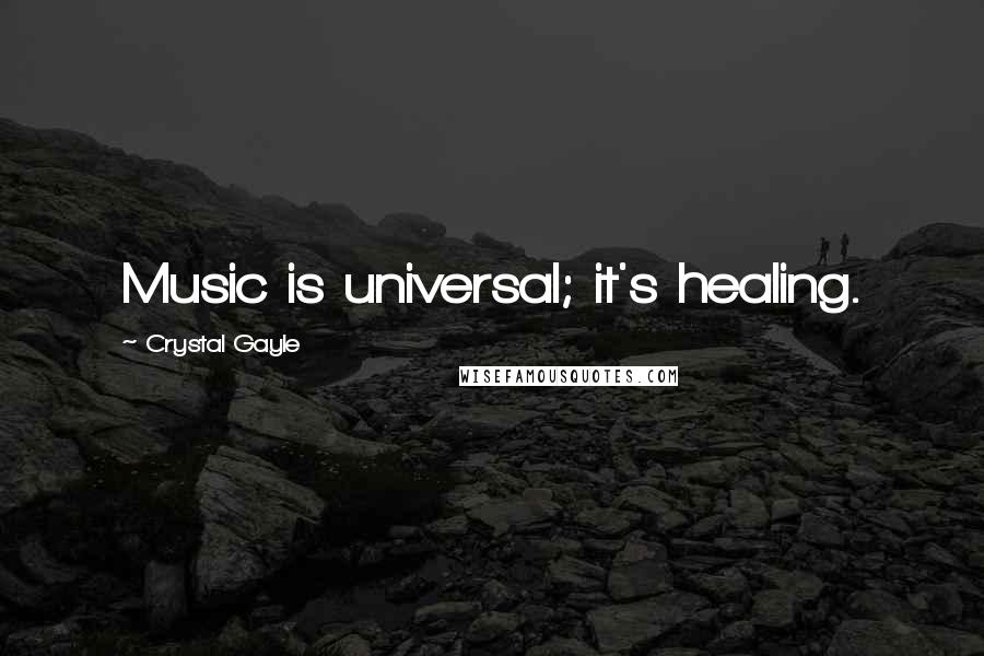 Crystal Gayle Quotes: Music is universal; it's healing.