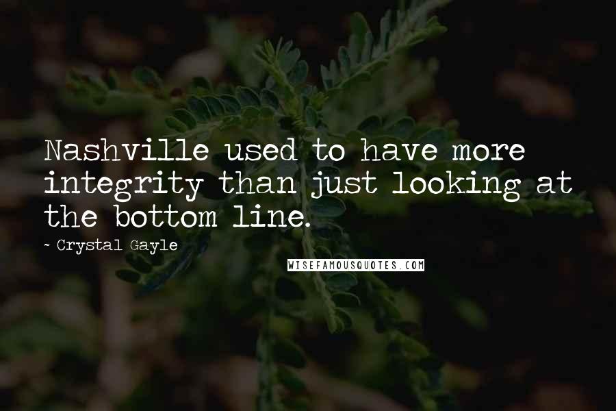 Crystal Gayle Quotes: Nashville used to have more integrity than just looking at the bottom line.