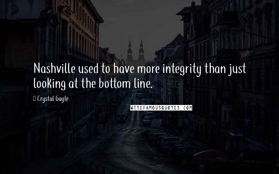 Crystal Gayle Quotes: Nashville used to have more integrity than just looking at the bottom line.