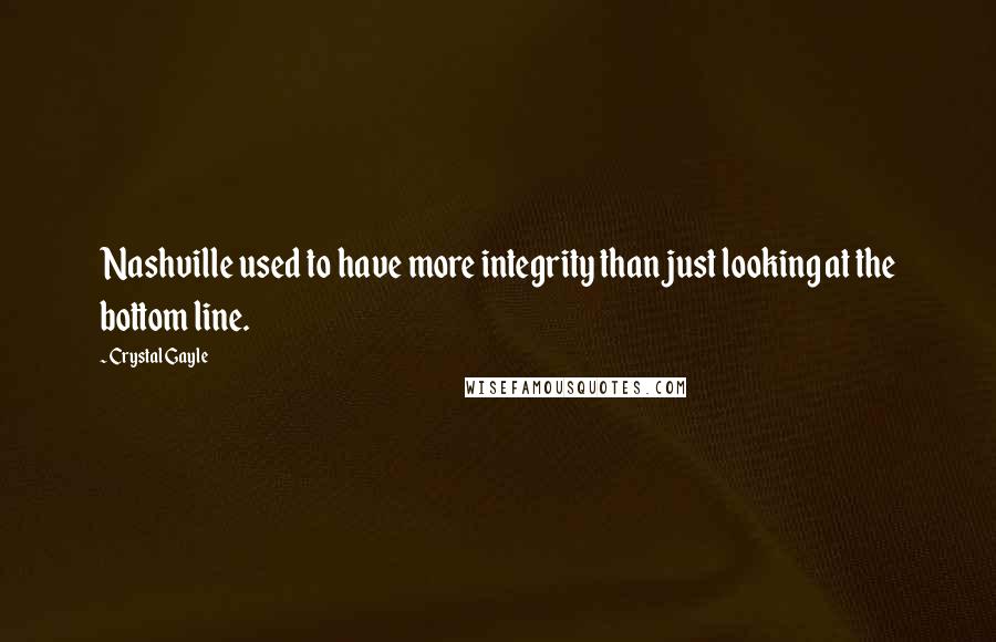 Crystal Gayle Quotes: Nashville used to have more integrity than just looking at the bottom line.