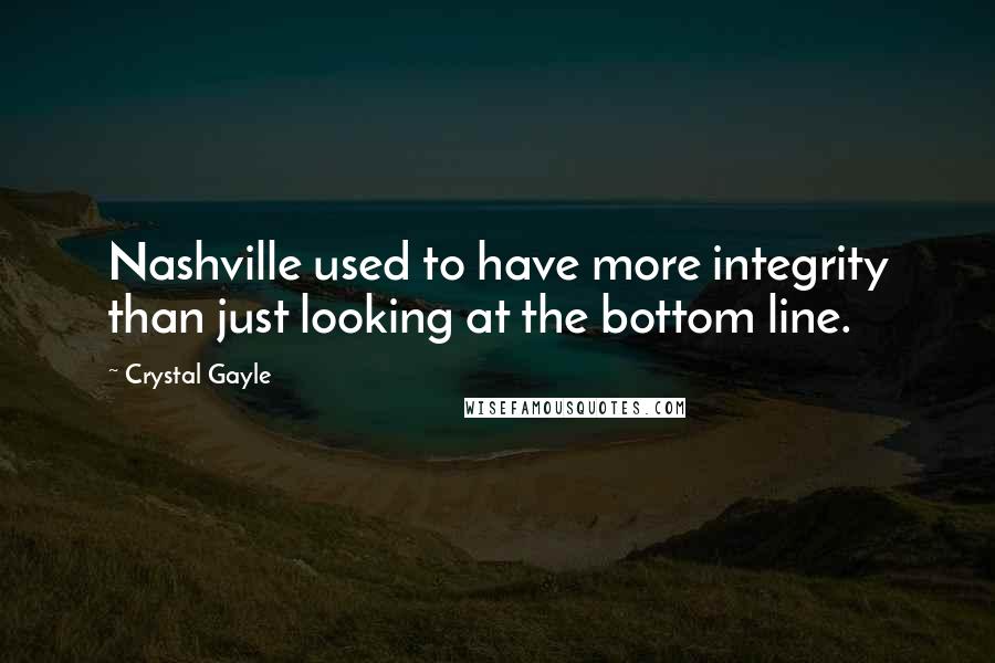 Crystal Gayle Quotes: Nashville used to have more integrity than just looking at the bottom line.