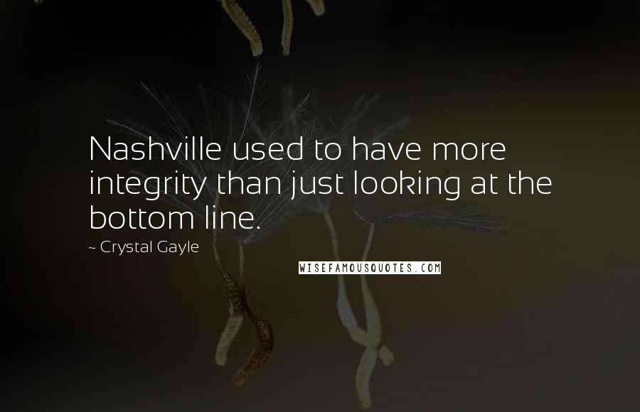 Crystal Gayle Quotes: Nashville used to have more integrity than just looking at the bottom line.