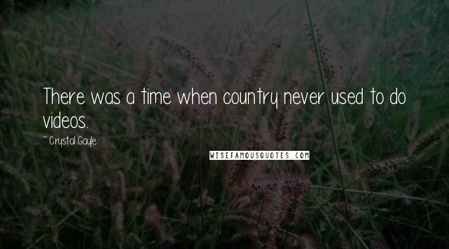 Crystal Gayle Quotes: There was a time when country never used to do videos.