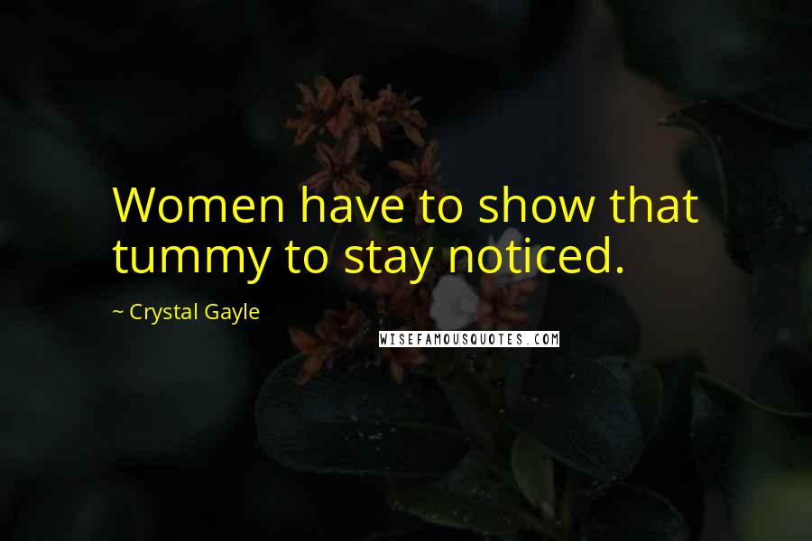 Crystal Gayle Quotes: Women have to show that tummy to stay noticed.