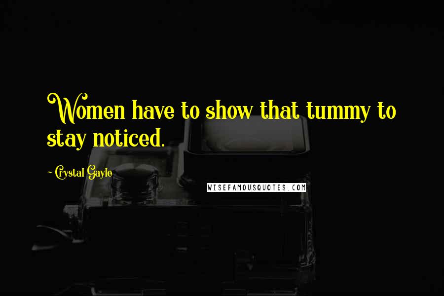 Crystal Gayle Quotes: Women have to show that tummy to stay noticed.