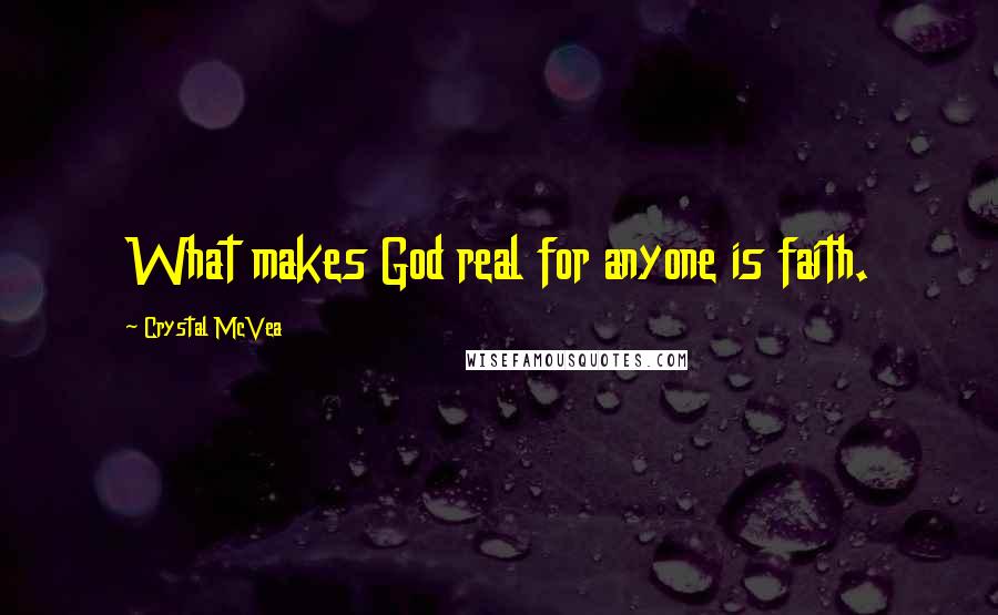 Crystal McVea Quotes: What makes God real for anyone is faith.