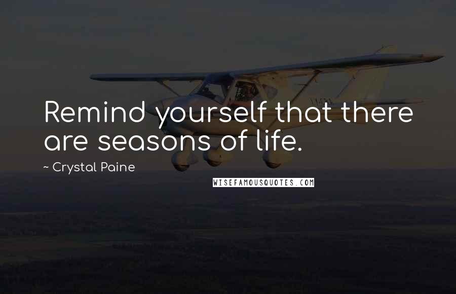 Crystal Paine Quotes: Remind yourself that there are seasons of life.