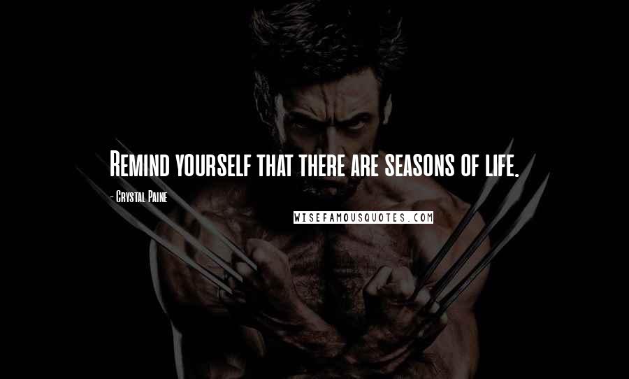 Crystal Paine Quotes: Remind yourself that there are seasons of life.