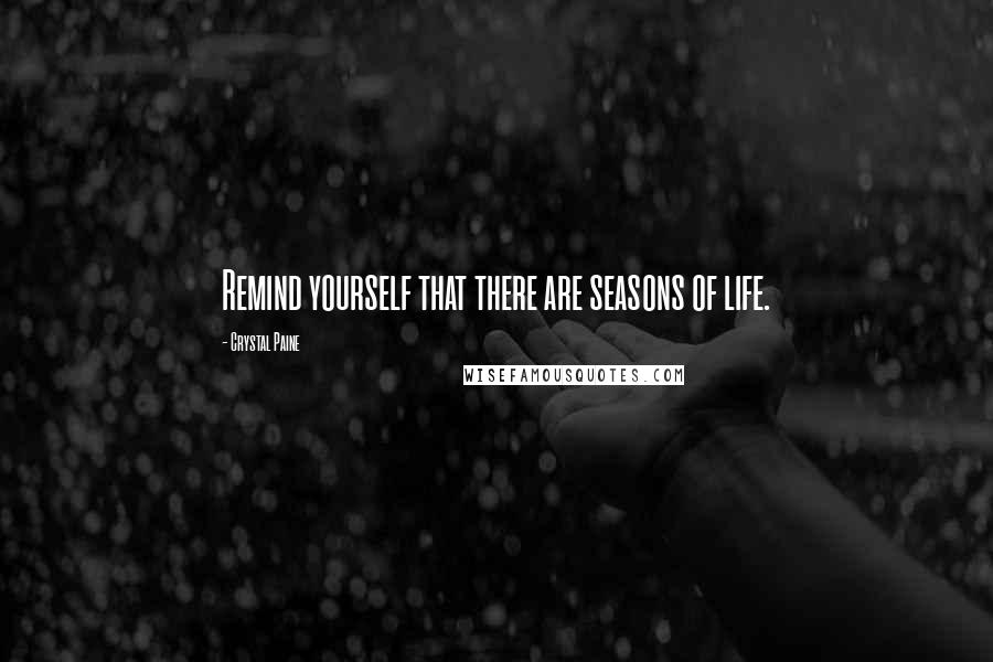 Crystal Paine Quotes: Remind yourself that there are seasons of life.