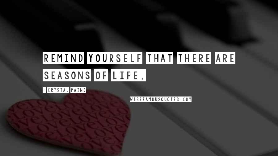 Crystal Paine Quotes: Remind yourself that there are seasons of life.