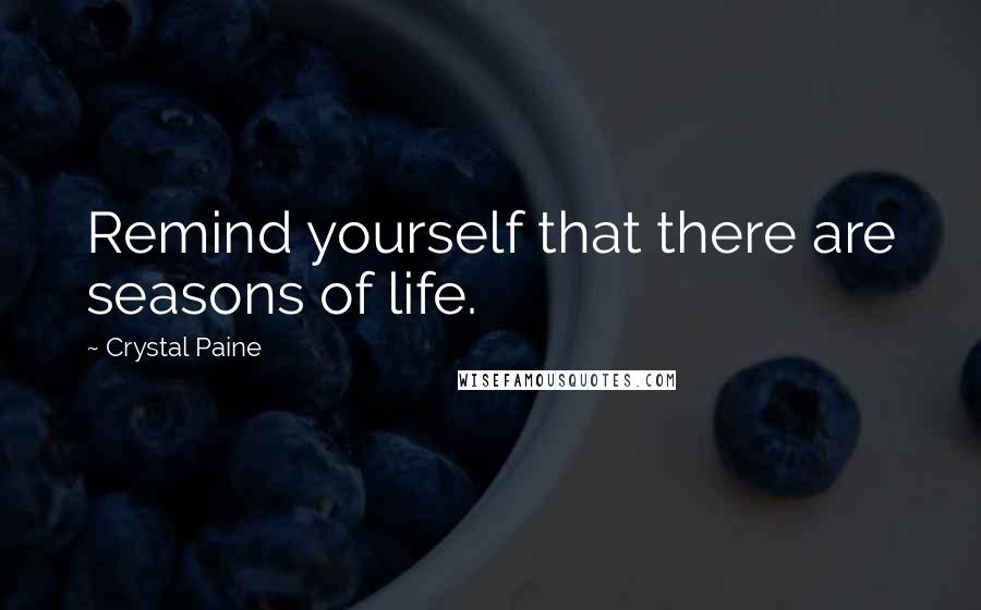 Crystal Paine Quotes: Remind yourself that there are seasons of life.