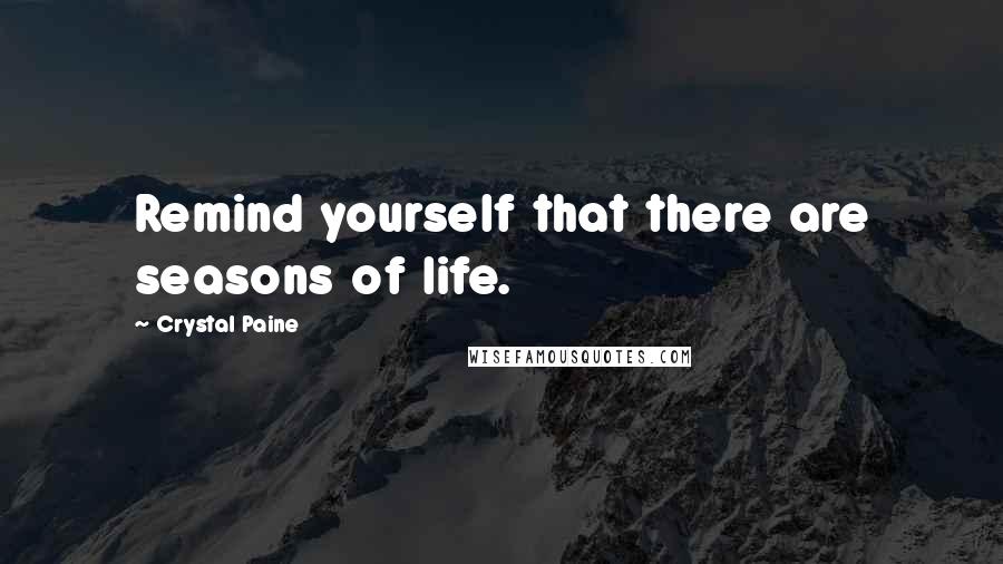 Crystal Paine Quotes: Remind yourself that there are seasons of life.