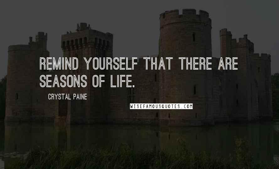 Crystal Paine Quotes: Remind yourself that there are seasons of life.